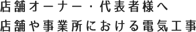 店舗オーナー・代表者様へ 店舗や事業所における電気工事